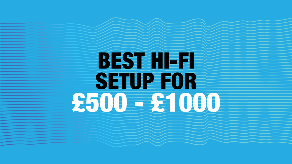 Best Hi-Fi Setup for £500 - £1000
